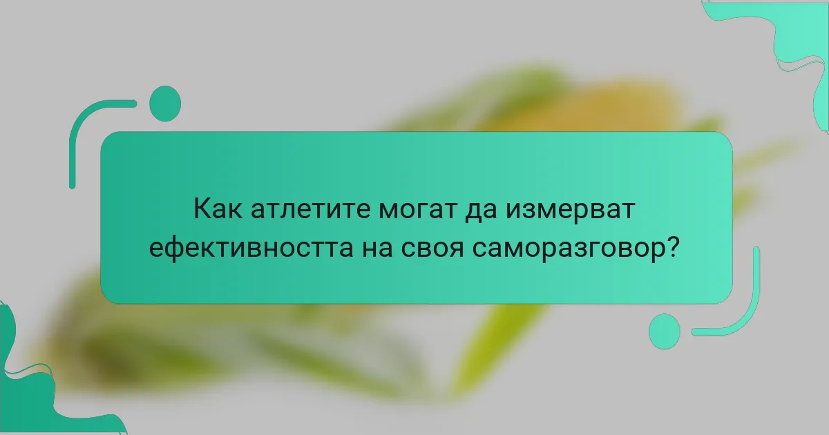 Как атлетите могат да измерват ефективността на своя саморазговор?
