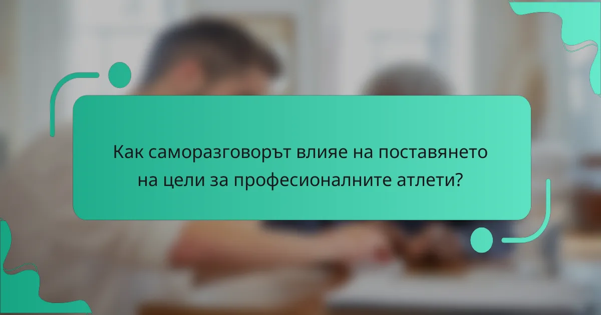 Как саморазговорът влияе на поставянето на цели за професионалните атлети?