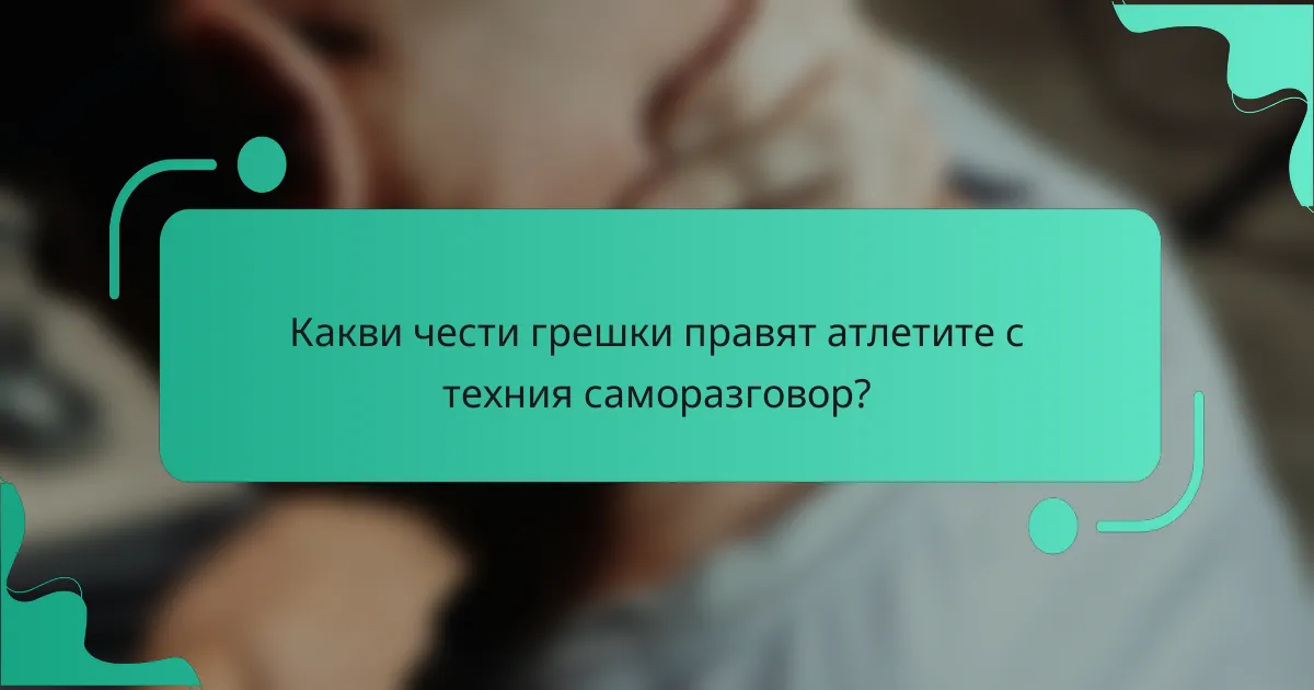 Какви чести грешки правят атлетите с техния саморазговор?