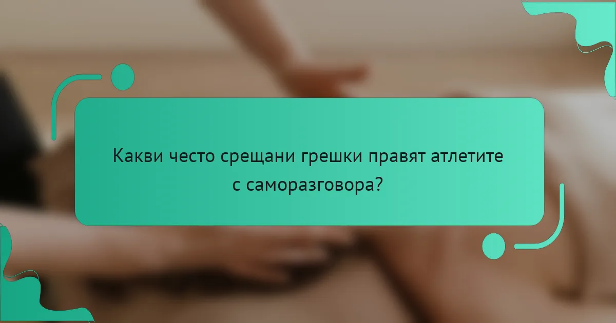 Какви често срещани грешки правят атлетите с саморазговора?