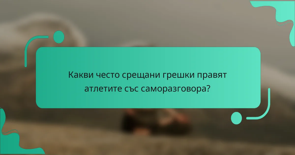 Какви често срещани грешки правят атлетите със саморазговора?