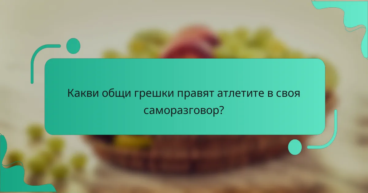Какви общи грешки правят атлетите в своя саморазговор?