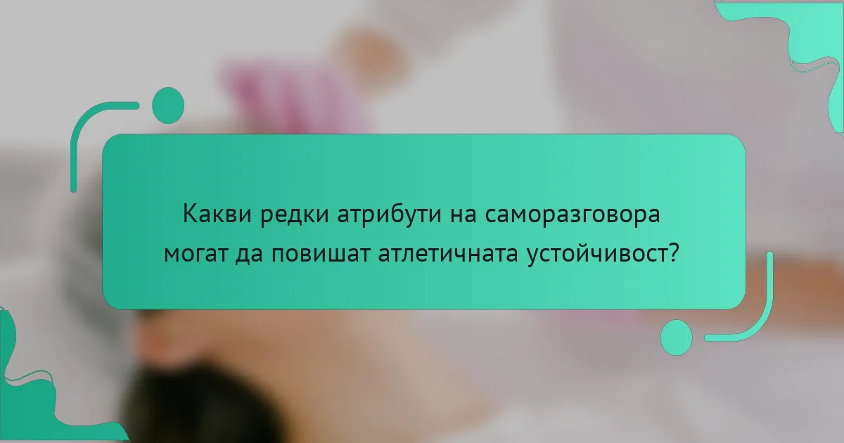 Какви редки атрибути на саморазговора могат да повишат атлетичната устойчивост?