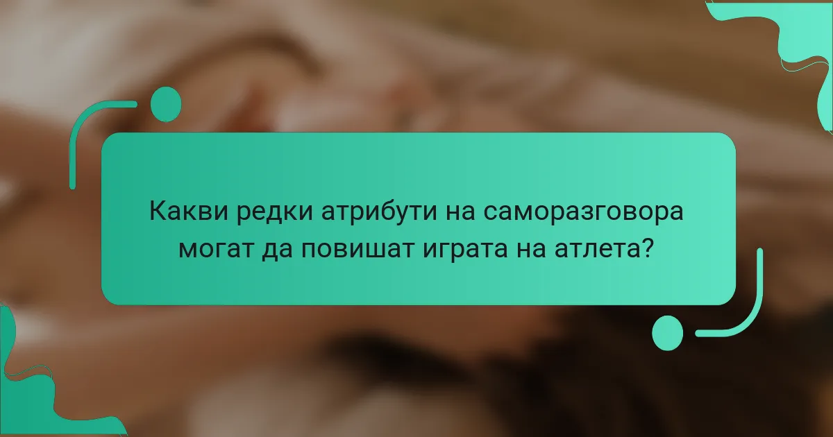 Какви редки атрибути на саморазговора могат да повишат играта на атлета?