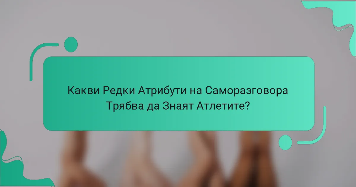 Какви Редки Атрибути на Саморазговора Трябва да Знаят Атлетите?