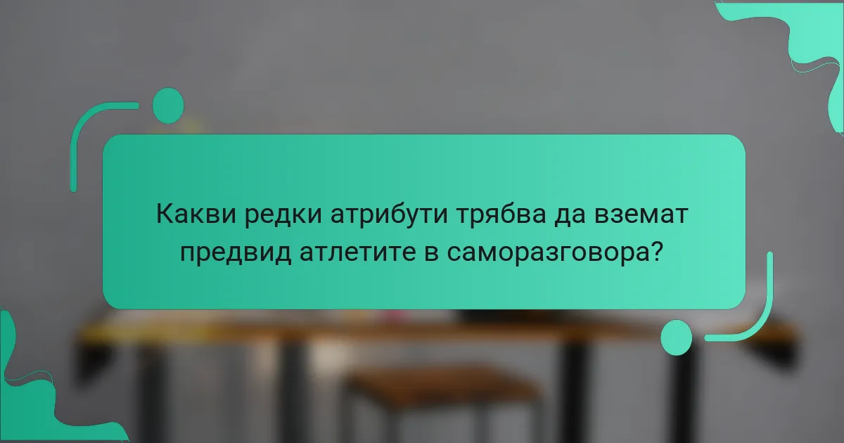 Какви редки атрибути трябва да вземат предвид атлетите в саморазговора?