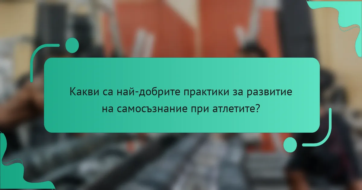 Какви са най-добрите практики за развитие на самосъзнание при атлетите?