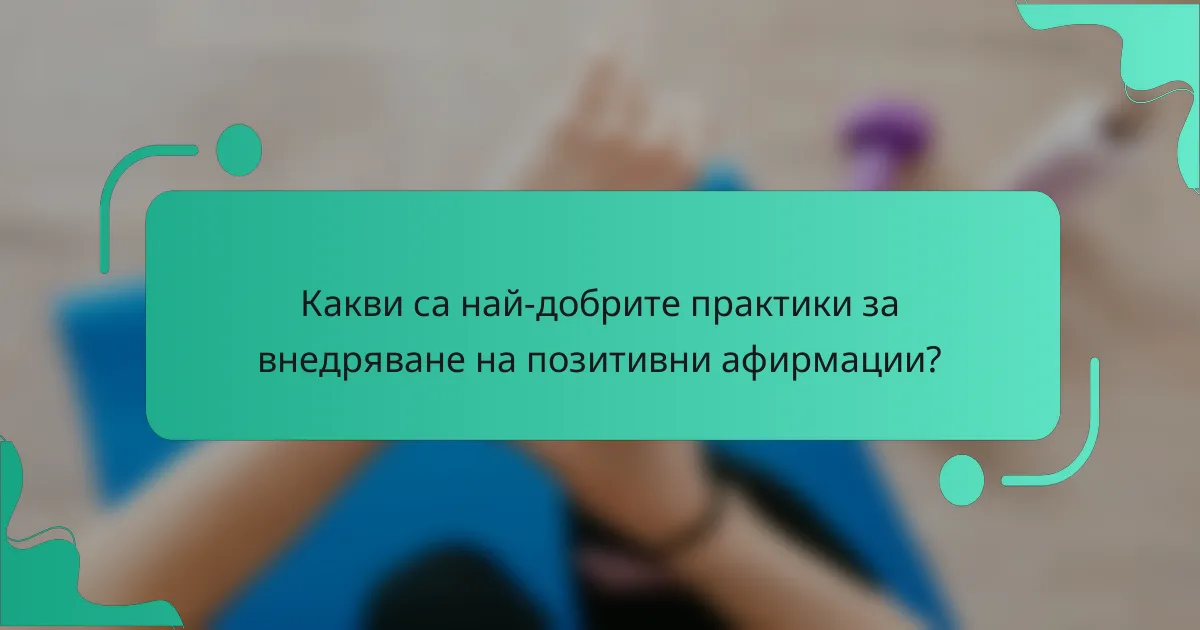 Какви са най-добрите практики за внедряване на позитивни афирмации?
