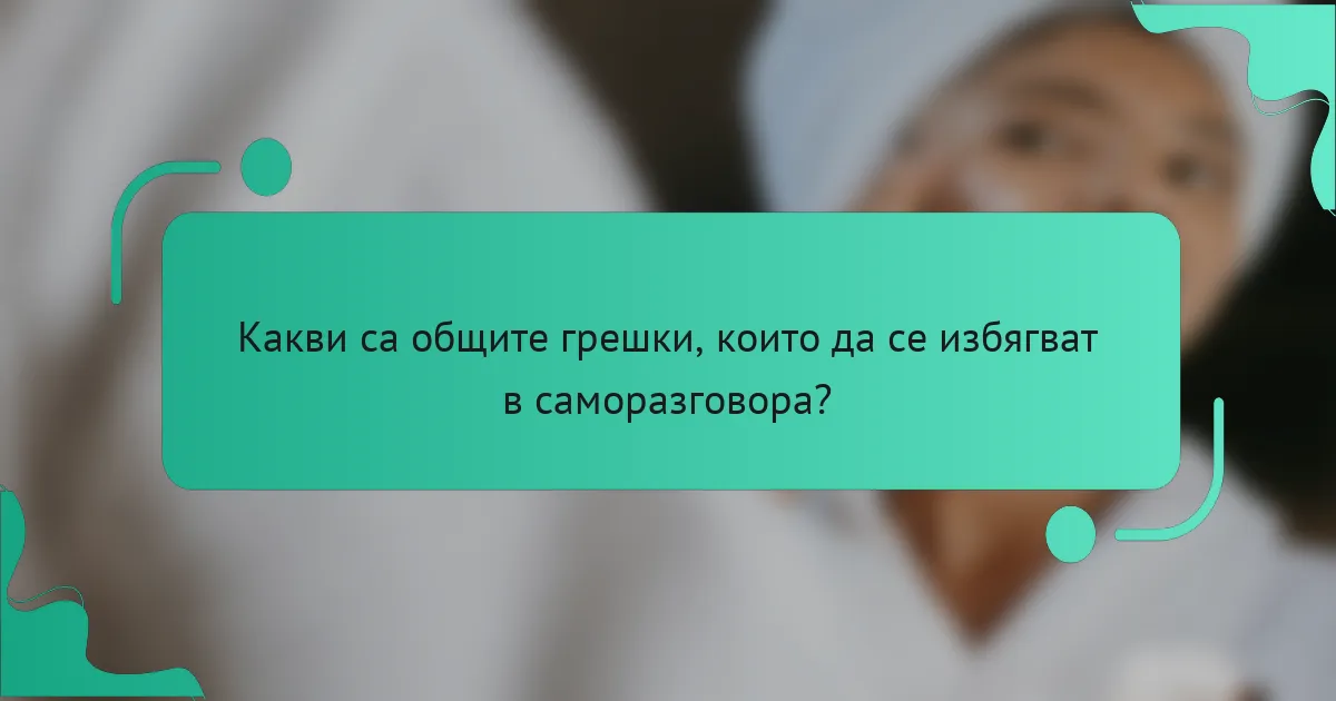 Какви са общите грешки, които да се избягват в саморазговора?