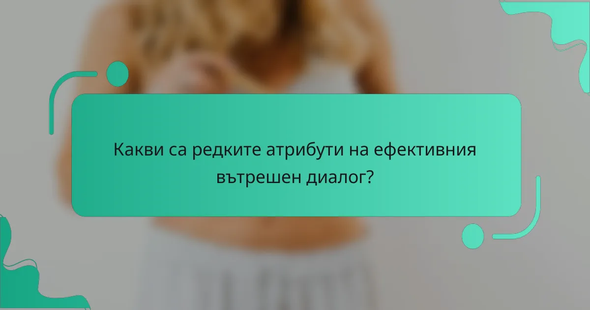 Какви са редките атрибути на ефективния вътрешен диалог?
