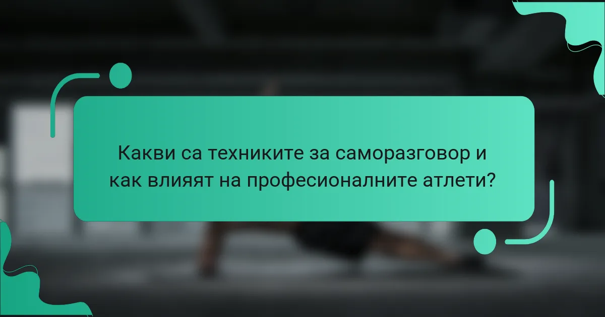 Какви са техниките за саморазговор и как влияят на професионалните атлети?
