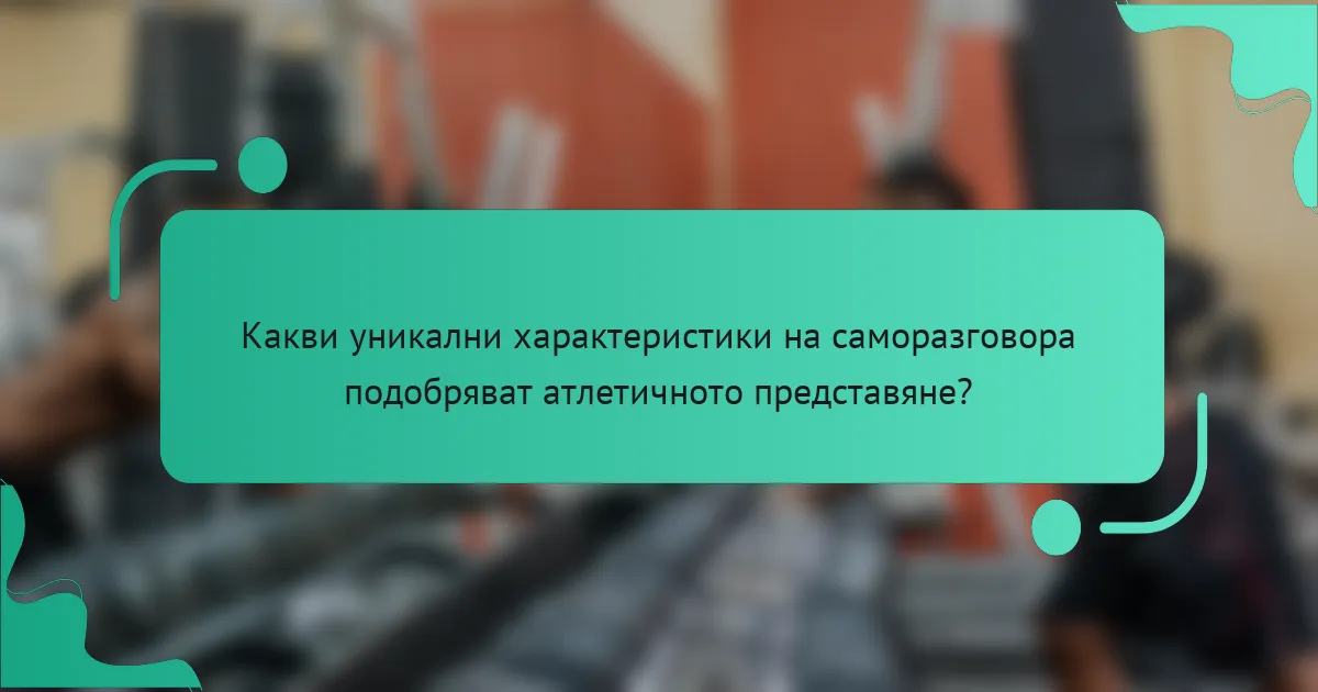 Какви уникални характеристики на саморазговора подобряват атлетичното представяне?