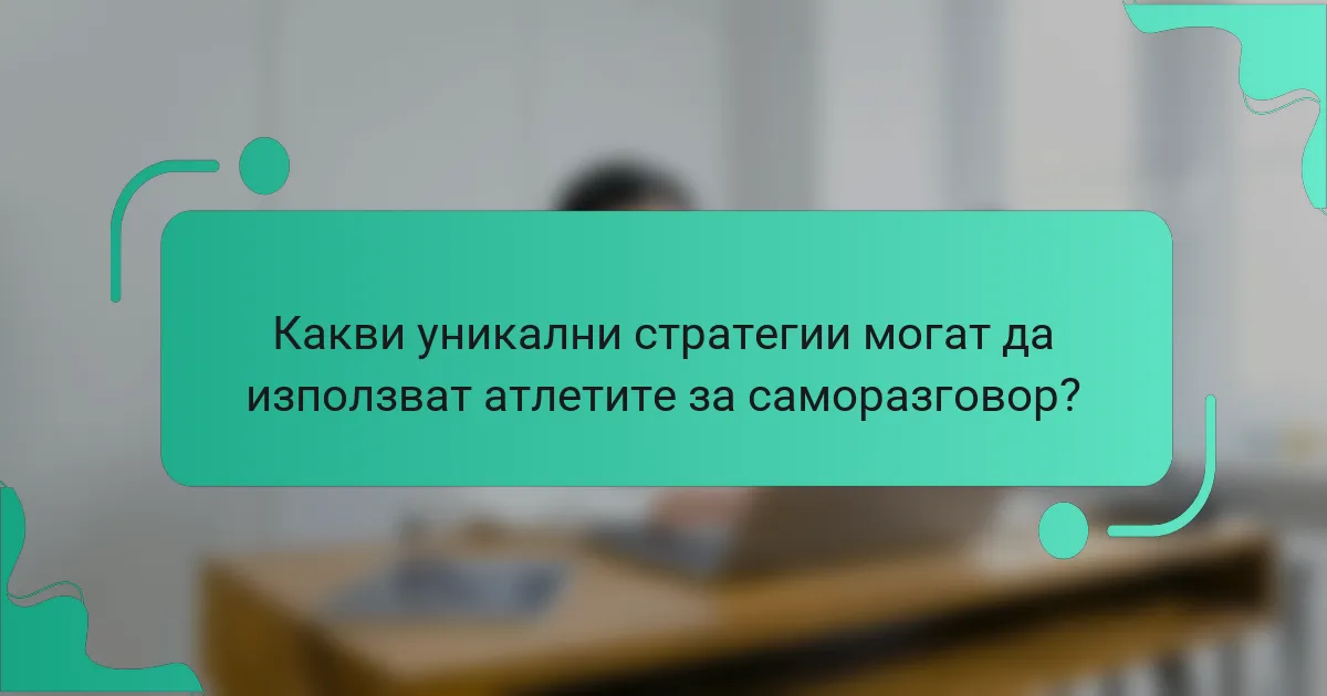 Какви уникални стратегии могат да използват атлетите за саморазговор?