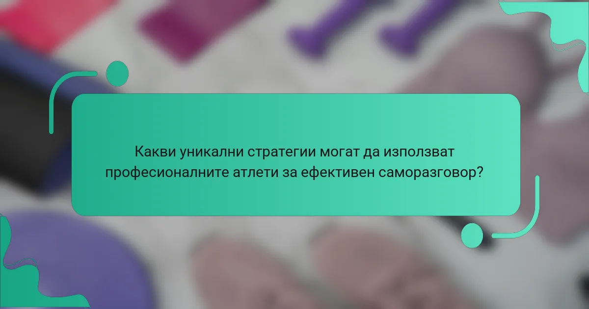 Какви уникални стратегии могат да използват професионалните атлети за ефективен саморазговор?