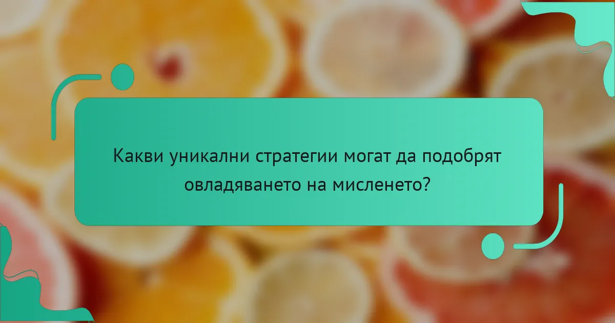 Какви уникални стратегии могат да подобрят овладяването на мисленето?