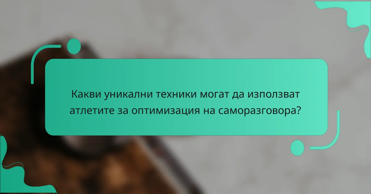 Какви уникални техники могат да използват атлетите за оптимизация на саморазговора?