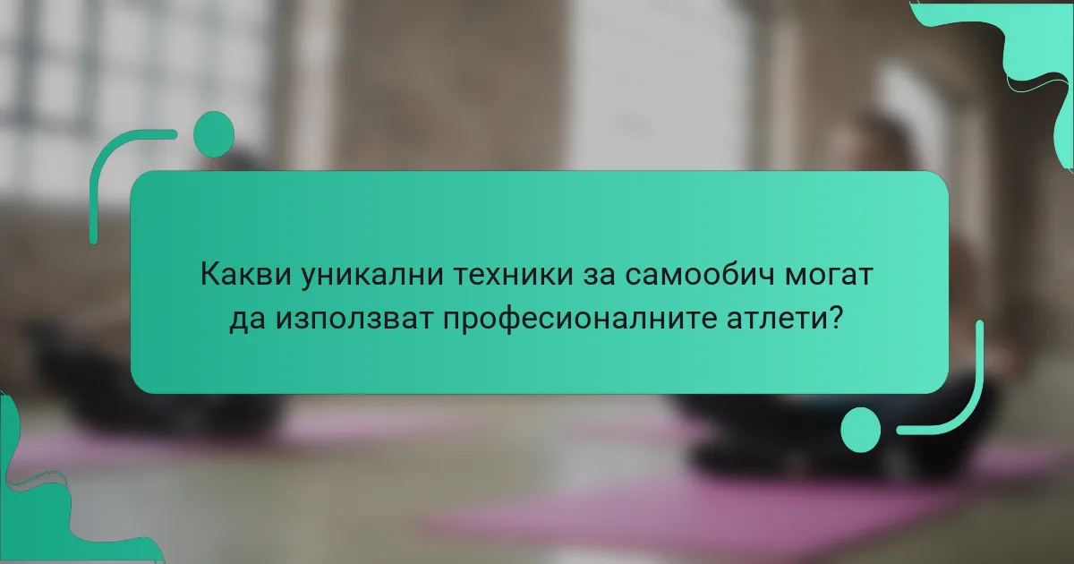 Какви уникални техники за самообич могат да използват професионалните атлети?