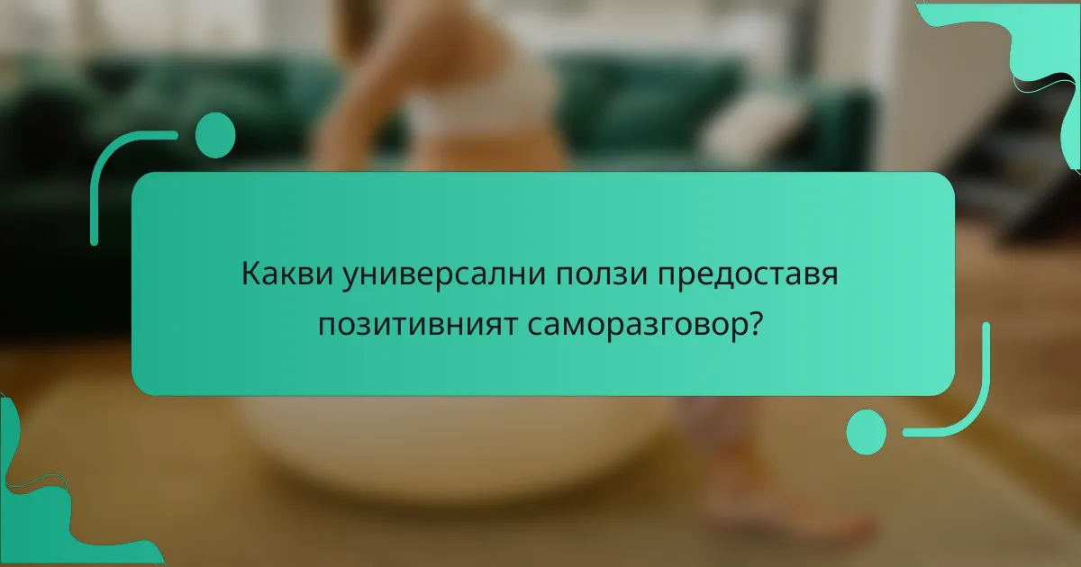 Какви Универсални Ползи Предоставя Позитивният Саморазговор?